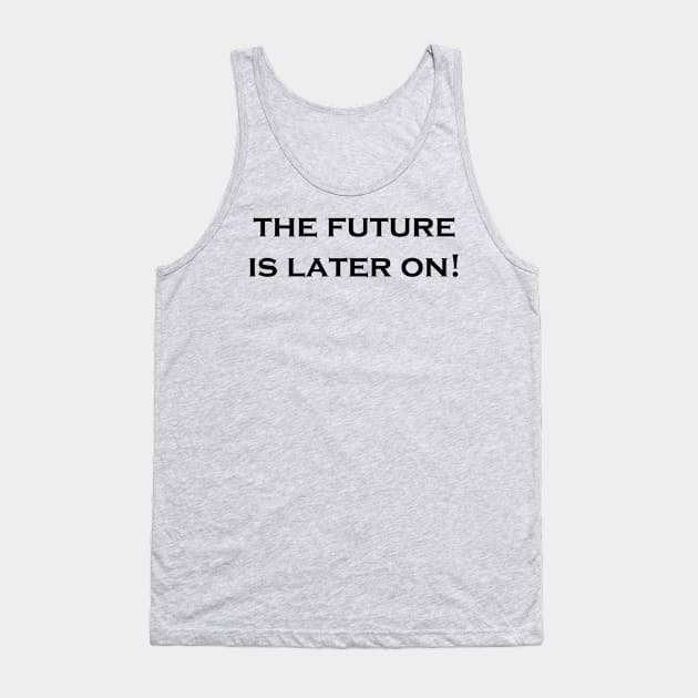 The Future is Later On Tank Top by pasnthroo